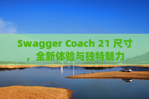 Swagger Coach 21 尺寸，全新体验与独特魅力